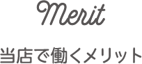 Merit 当店で働くメリット